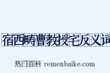 宿西畴曹教授宅反义词是什么意思的图片